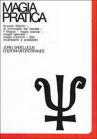 Magia pratica. Vol. 3: Il grande Alberto. Le meraviglie del mondo. Il magus. Magia naturale. Magia d'Amore. Filtri, incantesimi, predizioni. Cartomanzia. Astrologia. - Jorg Sabellicus - Libro Edizioni Mediterranee 1983, Magia pratica | Libraccio.it