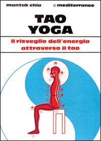 Tao yoga. Il risveglio dell'energia risanatrice attraverso il Tao - Mantak Chia - Libro Edizioni Mediterranee 1989, L' altra medicina | Libraccio.it