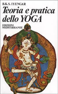 Teoria e pratica dello yoga - B. K. S. Iyengar - Libro Edizioni Mediterranee 1983, Yoga, zen, meditazione | Libraccio.it