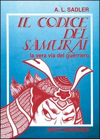 Il codice del samurai. La vera via del guerriero - A. L. Sadler - Libro Edizioni Mediterranee 1992, Arti marziali | Libraccio.it