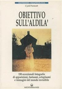 Obiettivo sull'aldilà - Cyril Permutt - Libro Edizioni Mediterranee 1992, Esoterismo, medianità, parapsicologia | Libraccio.it