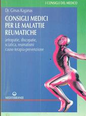 Consigli medici per le malattie reumatiche. Artropatie, discopatie, sciatica, reumatismi. Cause, terapia, prevenzione