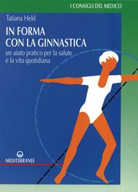 In forma con la ginnastica. Un aiuto pratico per la salute e la vita quotidiana - Tatiana Held - Libro Edizioni Mediterranee 1992, Consigli del medico | Libraccio.it