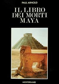 Il libro dei morti maya - Paul Arnold - Libro Edizioni Mediterranee 1983, Pentagramma | Libraccio.it