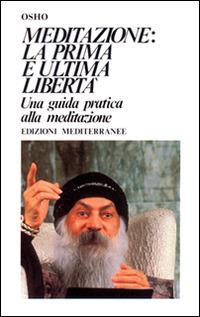 Meditazione. La prima e l'ultima libertà - Osho - Libro Edizioni Mediterranee 1994, Yoga, zen, meditazione | Libraccio.it