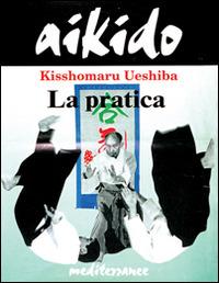 Aikido. La pratica - Kisshomaru Ueshiba - Libro Edizioni Mediterranee 1993, Arti marziali | Libraccio.it