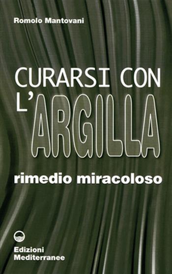 Curarsi con l'argilla - Romolo Mantovani - Libro Edizioni Mediterranee 1984, L' altra medicina | Libraccio.it