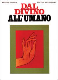 Dal divino all'umano - Frithjof Schuon - Libro Edizioni Mediterranee 1993, Orizzonti dello spirito | Libraccio.it