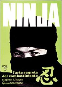 Ninja. Vol. 3: L'Arte segreta del combattimento. - Stephen K. Hayes - Libro Edizioni Mediterranee 1988, Arti marziali | Libraccio.it
