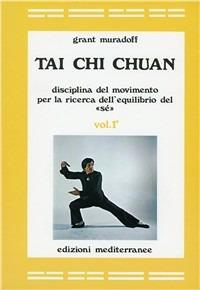 Tai Chi Chuan. Disciplina del movimento per la ricerca dell'equilibrio del «Sé». Vol. 1 - Grant Muradoff - Libro Edizioni Mediterranee 1983, Arti marziali | Libraccio.it