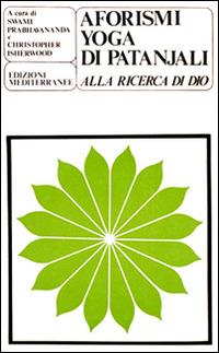 Gli aforismi yoga di Patanjali. Alla ricerca di Dio - Swami Prabhavananda, Christopher Isherwood - Libro Edizioni Mediterranee 1984, Yoga, zen, meditazione | Libraccio.it