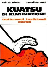 Kuatsu di rianimazione. Trattamenti tradizionali asiatici delle sincopi - Eric De Winter - Libro Edizioni Mediterranee 1983, L'altra medicina | Libraccio.it