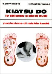 Kiatsu-do. Shiatsu a piedi nudi - Shizuko Yamamoto - Libro Edizioni Mediterranee 1986, L'altra medicina | Libraccio.it