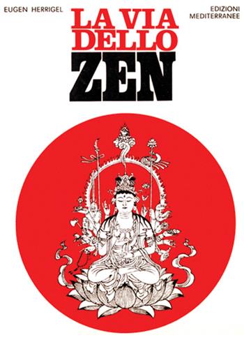 La via dello zen - Eugen Herrigel - Libro Edizioni Mediterranee 1983, Orizzonti dello spirito | Libraccio.it