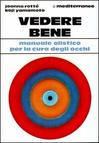 Vedere bene - Joanna Rotté, Koji Yamamoto - Libro Edizioni Mediterranee 1989, L'altra medicina | Libraccio.it