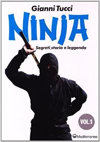 Ninja. Vol. 1: Segreti, storia e leggenda - Gianni Tucci - Libro Edizioni Mediterranee 1990, Arti marziali | Libraccio.it