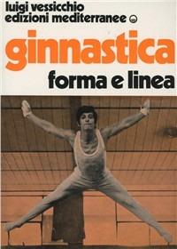Ginnastica. Forma e linea - Luigi Vessicchio - Libro Edizioni Mediterranee 1983, Ginnastica | Libraccio.it