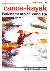 Canoa-kajak. L'allenamento del canoista - Marco Guazzini - Libro Edizioni Mediterranee 1990, Sport vari | Libraccio.it