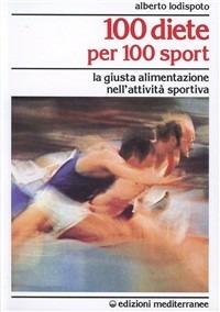 100 diete per 100 sport. La giusta alimentazione nell'attività sportiva - Alberto Lodispoto - Libro Edizioni Mediterranee 1986, Medicina sportiva | Libraccio.it