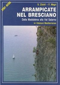 Arrampicate nel bresciano. Dalla Maddalena alla val Salarno - S. Zizioli, F. Magri - Libro Edizioni Mediterranee 1988, Sport natura | Libraccio.it