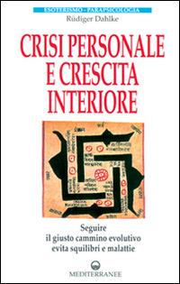 Crisi personale e crescita interiore. Seguire il giusto cammino evolutivo evita squilibri e malattie - Rüdiger Dahlke - Libro Edizioni Mediterranee 1997, Esoterismo, medianità, parapsicologia | Libraccio.it