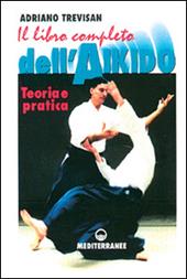Il libro completo dell'aikido. Teoria e pratica