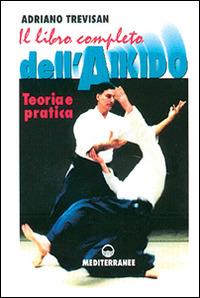 Il libro completo dell'aikido. Teoria e pratica - Adriano Trevisan - Libro Edizioni Mediterranee 1997, Arti marziali | Libraccio.it