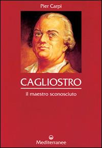 Cagliostro. Il maestro sconosciuto - Pier Carpi - Libro Edizioni Mediterranee 1997, Controluce | Libraccio.it