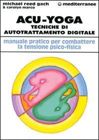 Acu-yoga. Tecniche di auto-trattamento digitale - Michael Reed Gach, Carolyn Marco - Libro Edizioni Mediterranee 1997, L' altra medicina | Libraccio.it