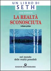 La realtà sconosciuta. Vol. 1: Nel mondo delle realtà possibili. Un libro di Seth.