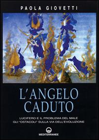 L' angelo caduto. Lucifero e il problema del male. Gli «Ostacoli» sulla via dell'evoluzione - Paola Giovetti - Libro Edizioni Mediterranee 1997, Esoterismo, medianità, parapsicologia | Libraccio.it