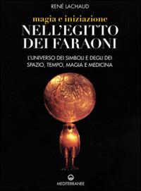 Magia e iniziazione nell'Egitto dei faraoni. L'universo dei simboli e degli dèi. Spazio, tempo, magia e medicina - René Lachaud - Libro Edizioni Mediterranee 1997, Pentagramma | Libraccio.it