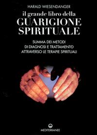 Il grande libro della guarigione spirituale. Summa dei metodi di diagnosi e trattamento attraverso le terapie spirituali - Harald Wiesendanger - Libro Edizioni Mediterranee 1997, Pentagramma | Libraccio.it