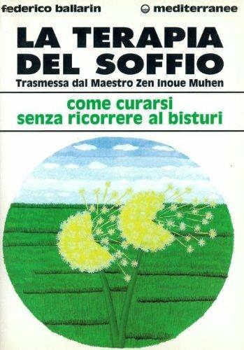La terapia del soffio. Trasmessa dal maestro zen Inoue Muhen. Come curarsi senza ricorrere al bisturi - Federico Ballarin - Libro Edizioni Mediterranee 1997, L'altra medicina | Libraccio.it