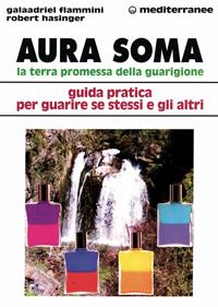 Aura soma. La terra promessa della guarigione. Guida pratica per guarire se stessi e gli altri - Galaadriel Flammini, Robert Hasinger - Libro Edizioni Mediterranee 1997, L'altra medicina | Libraccio.it