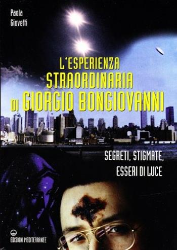 L' esperienza straordinaria di Giorgio Bongiovanni. Segreti, stigmate, esseri di luce - Paola Giovetti - Libro Edizioni Mediterranee 1997, Esoterismo, medianità, parapsicologia | Libraccio.it