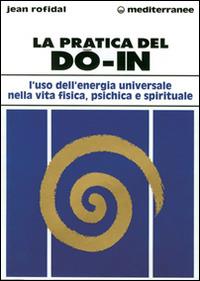 La pratica del do in. L'uso dell'energia universale nella vita fisica, psichica e spirituale - Jean Rofidal - Libro Edizioni Mediterranee 1997, L' altra medicina | Libraccio.it