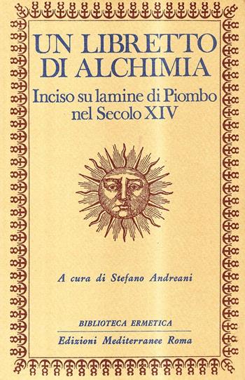 Un libretto di alchimia. Inciso su lamine di piombo nel secolo XIV  - Libro Edizioni Mediterranee 1984, Biblioteca ermetica | Libraccio.it