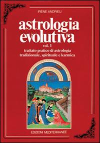 Astrologia evolutiva. Vol. 1: Trattato pratico di astrologia tradizionale, spirituale, pratica. - Irene Andrieu - Libro Edizioni Mediterranee 1991, Biblioteca astrologica | Libraccio.it