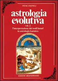 Astrologia evolutiva. Vol. 2: L'Interpretazione dei nodi lunari in astrologia karmica. - Irene Andrieu - Libro Edizioni Mediterranee 1991, Biblioteca astrologica | Libraccio.it
