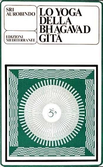 Lo yoga della Bhagavad Gita - Aurobindo (sri) - Libro Edizioni Mediterranee 1983, Yoga, zen, meditazione | Libraccio.it