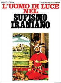 L' uomo di luce nel sufismo iraniano - Henry Corbin - Libro Edizioni Mediterranee 1988, Orizzonti dello spirito | Libraccio.it