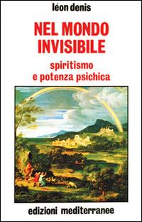 Nel mondo invisibile - Léon Denis - Libro Edizioni Mediterranee 1990, Esoterismo, medianità, parapsicologia | Libraccio.it