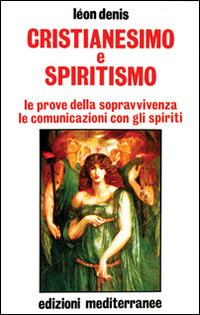 Cristianesimo e spiritismo. Le prove della sopravvivenza. Le comunicazioni con gli spiriti - Léon Denis - Libro Edizioni Mediterranee 1991, Esoterismo, medianità, parapsicologia | Libraccio.it