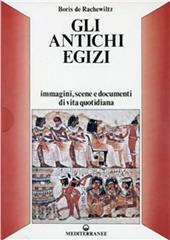 Gli antichi egizi. Immagini, scene e documenti di vita quotidiana