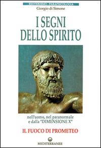 I segni dello spirito. Il fuoco di Prometeo - Giorgio Di Simone - Libro Edizioni Mediterranee 1991, Esoterismo, medianità, parapsicologia | Libraccio.it