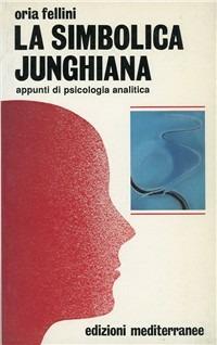 La simbolica junghiana - Oria Fellini - Libro Edizioni Mediterranee 1989, Biblioteca di psicologia moderna | Libraccio.it