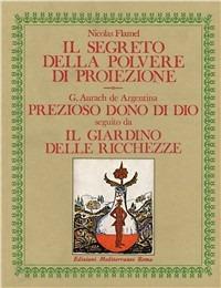 Il segreto della polvere di proiezione-Prezioso dono di Dio. Il giardino delle ricchezze - Nicolas Flamel, Giorgio Aurach De Argentina - Libro Edizioni Mediterranee 1983, Biblioteca ermetica | Libraccio.it