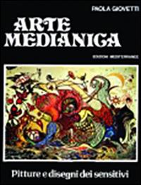 Arte medianica. Pitture e disegni dei sensitivi - Paola Giovetti - Libro Edizioni Mediterranee 1983, Esoterismo, medianità, parapsicologia | Libraccio.it