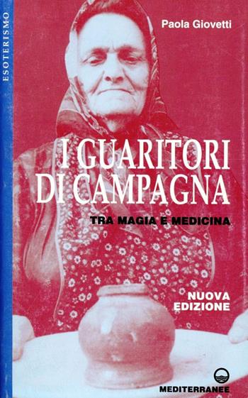 I guaritori di campagna. Tra magia e medicina - Paola Giovetti - Libro Edizioni Mediterranee 1984, Esoterismo, medianità, parapsicologia | Libraccio.it
